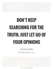dont-keep-searching-for-the-truth-just-let-go-of-your-opinions-quote-1